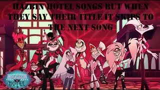 Hazbin Hotel songs but when they say their title it skips to the next song(PILOT-SEASON 2)