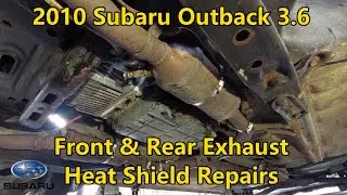 2010 Subaru Outback 3.6 - Front & Rear Exhaust Heat Shield Repairs
