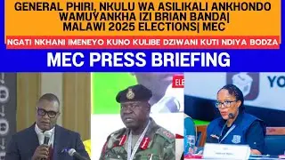 GENERAL PHIRI, NKULU WA ASILIKALI ANKHONDO WAMUYANKHA IZI BRIAN BANDA| MALAWI 2025 ELECTIONS| MEC