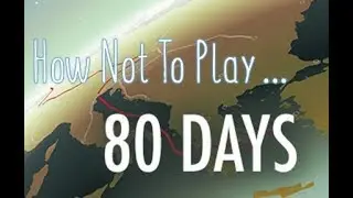 How Not To Play 80 Days (Part 1)