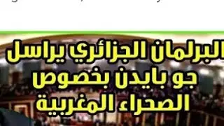 برلمان الجزائر يراسل ادارة جو بايدن من أجل التراجع عن قرار دونالد ترامب بالاعتراف بمغربية الصحراء