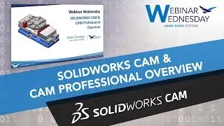 Webinar Wednesday: Overview of SOLIDWORKS CAM and SOLIDWORKS CAM Pro
