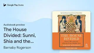 The House Divided: Sunni, Shia and the Making&hellip; by Barnaby Rogerson &middot; Audiobook preview