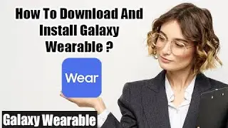How To Download And Install Galaxy Wearable? | Install Galaxy Wearable App on Android