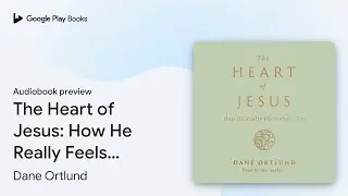 The Heart of Jesus: How He Really Feels about… by Dane Ortlund · Audiobook preview