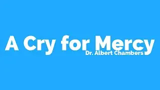 A Cry for Mercy| Dr. Albert Chambers | WVfC Archives