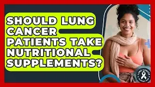 Should Lung Cancer Patients Take Nutritional Supplements? - Lung Cancer Support Hub