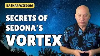 Bashar: Secrets of Sedona's Vortex