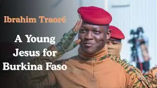 Ibrahim Traor&eacute;, A Young Jesus for Burkina Faso?