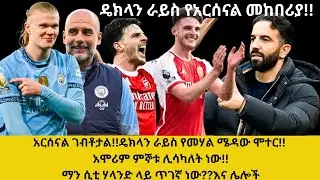 አርሰናል ገብቶታል!!ዴክላን ራይስ የመሃል ሜዳው ሞተር!! አሞሪም ምኞቱ ሊሳካለት ነው!!ማን ሲቲ ሃላንድ ላይ ጥገኛ ነው??እና ሌሎች