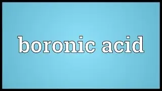 Boronic acid Meaning