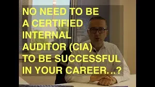 YOU DON'T NEED TO BE A CERTIFIED INTERNAL AUDITOR (CIA) TO BE SUCCESSFUL IN YOUR CAREER.