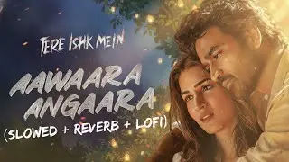 Aawaara Angaara (Slowed + Reverb + Lofi) | Faheem Abdullah, A.R. Rahman | Tere Ishk Mein |