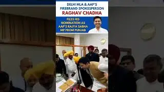 AAP's firebrand Spokesperson Raghav Chadha files his nomination as AAP's Rajya Sabha MP from Punjab
