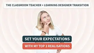 What you MUST know about transitioning from classroom teacher to Learning Designer