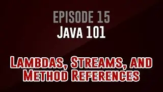 [Java 101]  Episode 15: Lambdas, Streams, and Method References