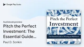 Pitch the Perfect Investment: The Essential&hellip; by Paul D. Sonkin &middot; Audiobook preview