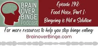 Brain over Binge Podcast Ep. 198: Food Noise, Part 1: Bingeing is Not a Solution