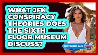 What JFK Conspiracy Theories Does The Sixth Floor Museum Discuss? - Everything About Dallas