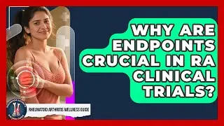Why Are Endpoints Crucial In RA Clinical Trials? - Rheumatoid Arthritis Wellness Guide