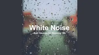 White Noise 106 - Rain Sounds for Sleeping 106 (Rain, Baby Sleep, White Noise, Deep Sleep,...