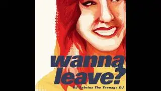 DJ Sabrina The Teenage DJ - Wanna Leave? (Только аудио)