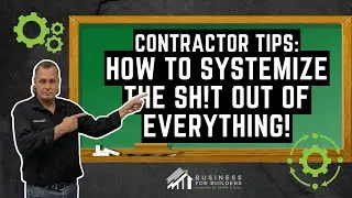 Ep. 99 - Contractor Tips: HOW TO SYSTEMIZE THE SH!T OUT OF EVERYTHING! Business For Builders