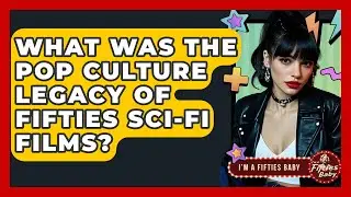 What Was The Pop Culture Legacy Of Fifties Sci-Fi Films? - Im a 50s Baby