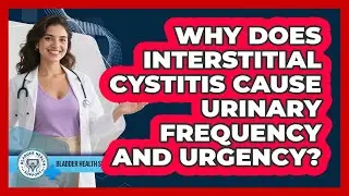Why Does Interstitial Cystitis Cause Urinary Frequency And Urgency? - Bladder Health Support