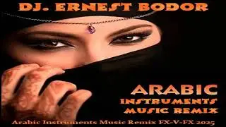DJ. Ernest Bodor - FL Arabic Instruments Music Remix FX-V-FX 2025