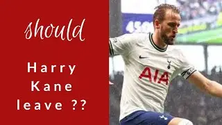 Should Harry Kane leave Tottenham?