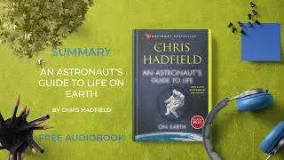 An Astronaut's Guide to Life on Earth by Chris Hadfield (Full Audiobook Summary)