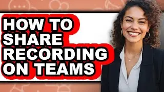 How to Share Recording on Teams (full Guide)