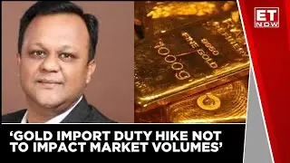 Gold Import Duty Hike Not To Impact Market Volumes | Rishi Nathany, MCX | ET Now