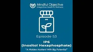 53 – IP6 - A Hidden Nutrient With Big Potential