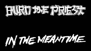 Burn The Priest-In The Meantime