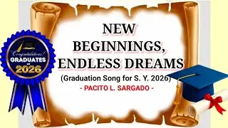 New Beginnings, Endless Dreams || Graduation Song 2026 || composed by: Pacito L. Sargado