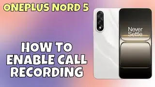 How to Enable Call Recording on OnePlus Nord 5 | Step-by-Step Guide