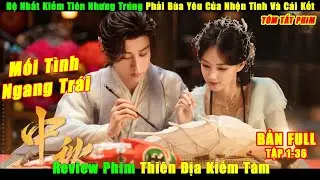 Đệ Nhất Kiếm Tiên Nhưng Trúng Phải Bùa Yêu Của Nhện Tinh Và Cái Kết | Review Phim Thiên Địa Kiếm Tâm