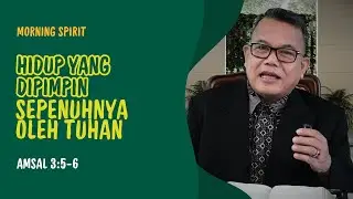 Hidup yang Dipimpin Sepenuhnya oleh Tuhan | Amsal 3:5-6 | Morning Spirit - 30 Januari 2026
