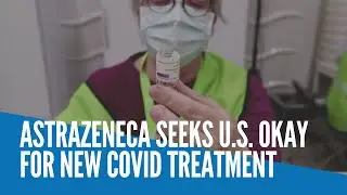 AstraZeneca seeks US okay for new COVID treatment