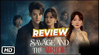 Savage and The Bride Full Movie Explanation & Chinese Drama Review