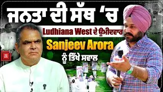 ਜਨਤਾ ਦੀ ਸੱਥ ‘ਚ Ludhiana West ਦੇ ਉਮੀਦਵਾਰ Sanjeev Arora ਨੂੰ Ramandeep Sodhi ਦੇ ਤਿੱਖੇ ਸਵਾਲ