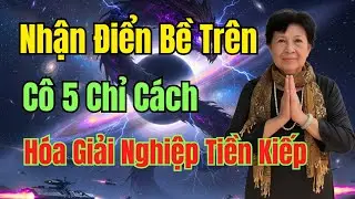 Cô Năm Nhất Nương #25 Nhận Điện Bế Trên Cô 5 Chỉ Cách Cóa Giải Nghiệp Tiền Kiếp