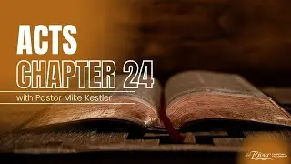 Acts Chapter 24 with Pastor Mike Kestler
