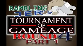 Rambling Jer's Tournament of Gameage: Round 4 Part 1