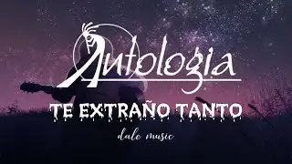 ANtolog&iacute;a - Te Extra&ntilde;o Tanto (letra)