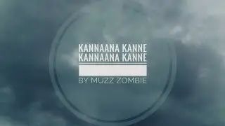 Kannaana kanne Kannaana kanne (by Muzz Zombie)