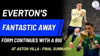 EVERTON'S FANTASTIC AWAY FORM CONTINUES WITH A BIG WIN AT ASTON VILLA! * FINAL SUMMARY!