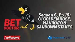 Bet Doctor - Season 6, Ep 19 | 'G1 Golden Rose, Manikato & Sandown Stakes'